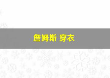 詹姆斯 穿衣